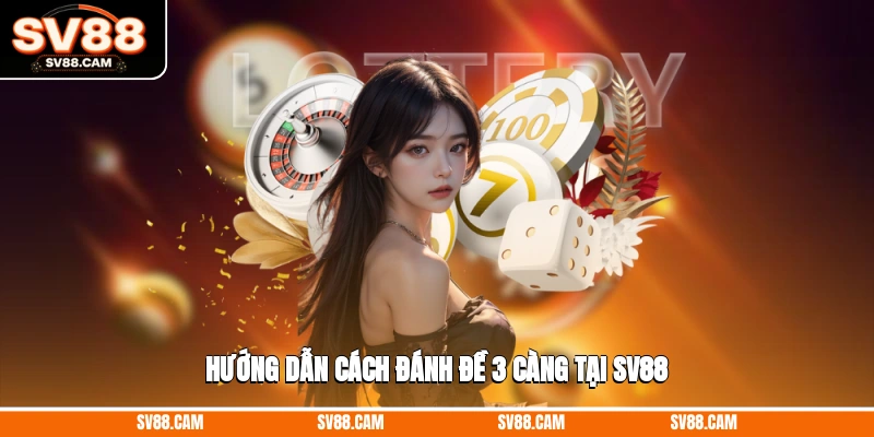Hướng dẫn cách đánh đề 3 càng tại SV88 cách đánh đề 3 càng