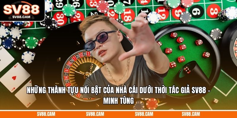 Những thành tựu nổi bật của nhà cái dưới thời tác giả SV88 - Minh Tùng Tác giả sv88