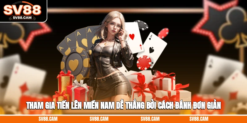 Tham gia Tiến lên miền Nam dễ thắng bởi cách đánh đơn giản Game bài đổi thưởng