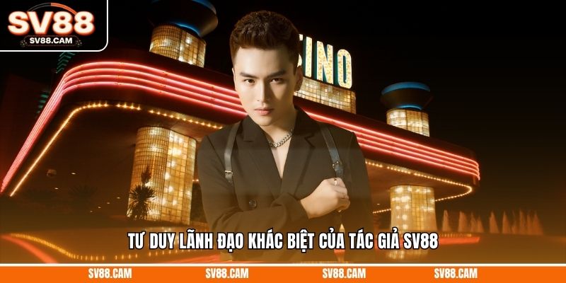Tư duy lãnh đạo khác biệt của tác giả SV88 Tác giả sv88